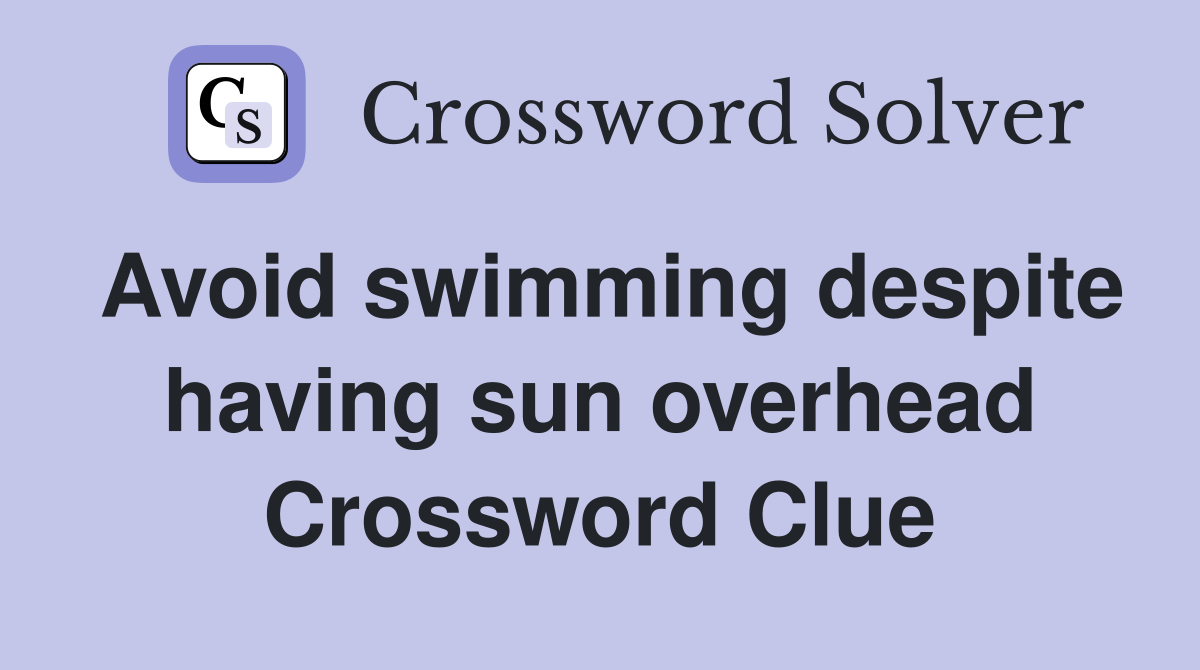 Avoid swimming despite having sun overhead Crossword Clue Answers